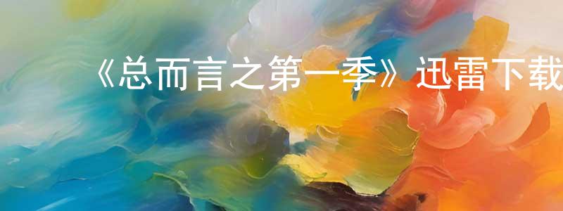 曹方芳发布《总而言之第一季》迅雷下载/在线观看-都市情感-美剧天堂